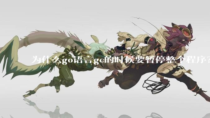 为什么go语言gc的时候要暂停整个程序？