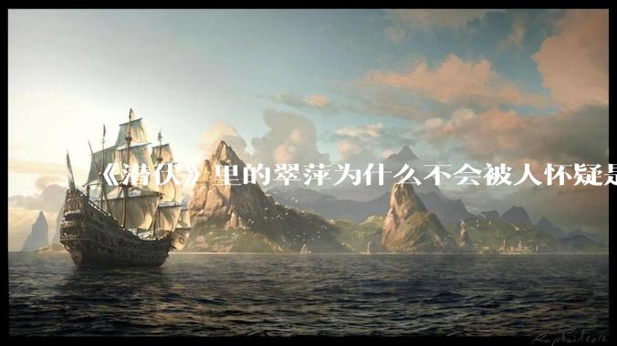 《潜伏》里的翠萍为什么不会被人怀疑是卧底？