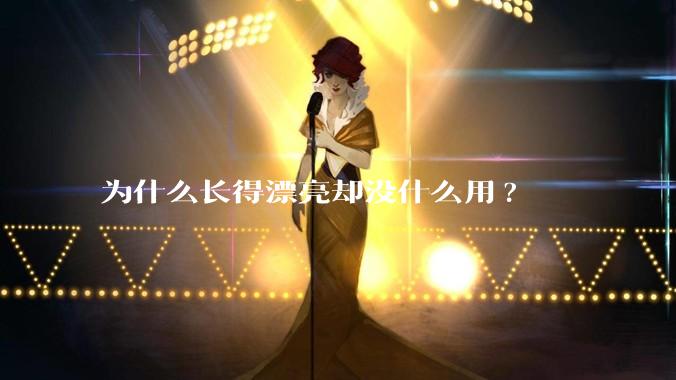 为什么长得漂亮却没什么用?